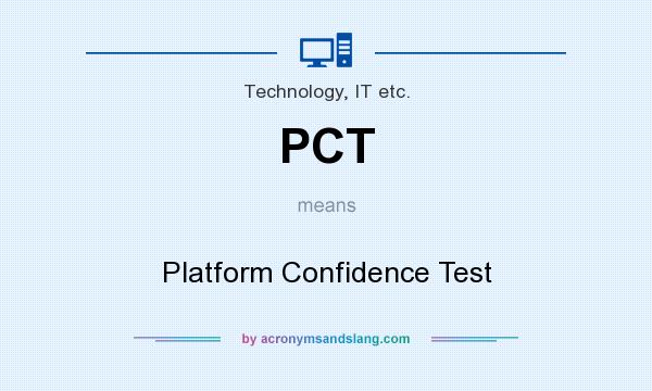 What does PCT mean? It stands for Platform Confidence Test