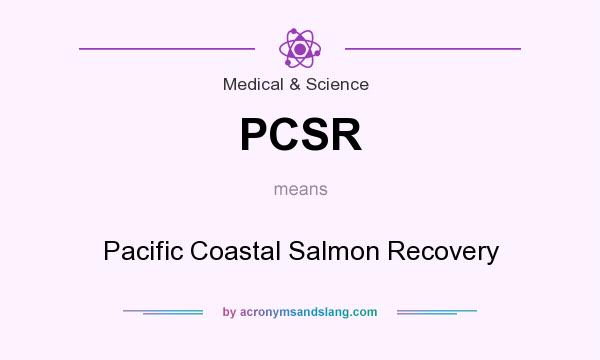 What does PCSR mean? It stands for Pacific Coastal Salmon Recovery