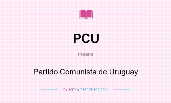 What does PCU mean? It stands for Partido Comunista de Uruguay