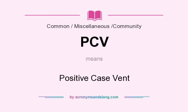 What does PCV mean? It stands for Positive Case Vent