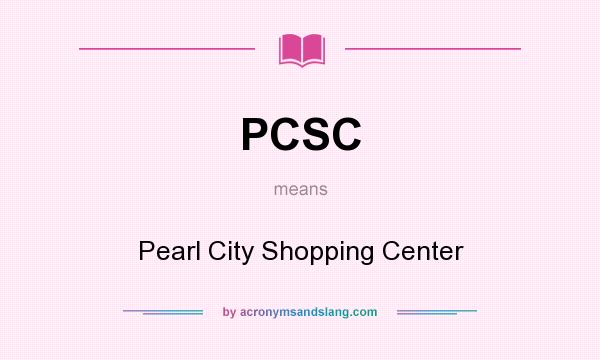 What does PCSC mean? It stands for Pearl City Shopping Center
