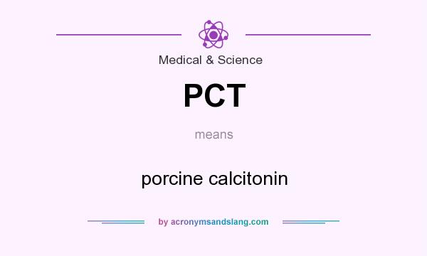 What does PCT mean? It stands for porcine calcitonin