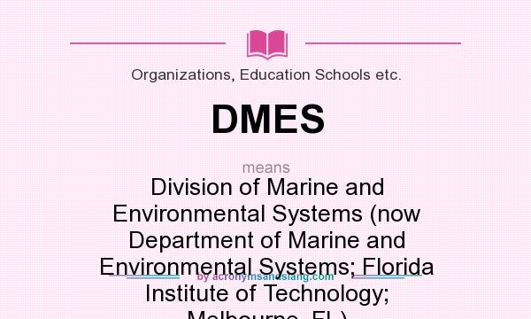 What does DMES mean? It stands for Division of Marine and Environmental Systems (now Department of Marine and Environmental Systems; Florida Institute of Technology; Melbourne, FL)