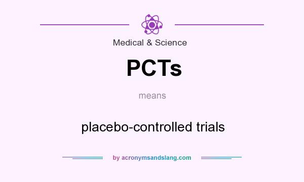 What does PCTs mean? It stands for placebo-controlled trials