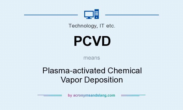 What does PCVD mean? It stands for Plasma-activated Chemical Vapor Deposition