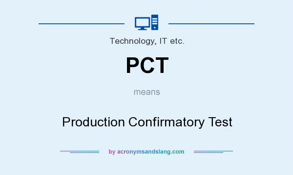 What does PCT mean? It stands for Production Confirmatory Test
