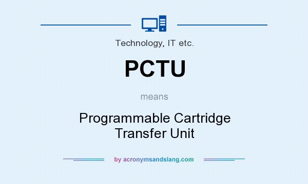 What does PCTU mean? It stands for Programmable Cartridge Transfer Unit