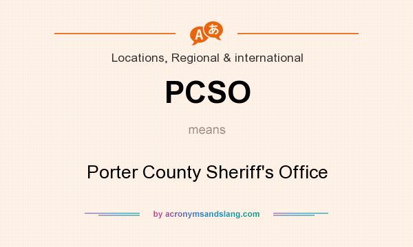 What does PCSO mean? It stands for Porter County Sheriff`s Office