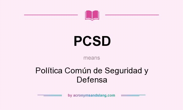 What does PCSD mean? It stands for Política Común de Seguridad y Defensa