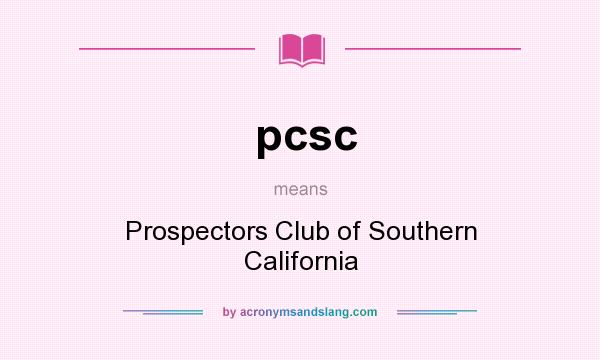 What does pcsc mean? It stands for Prospectors Club of Southern California