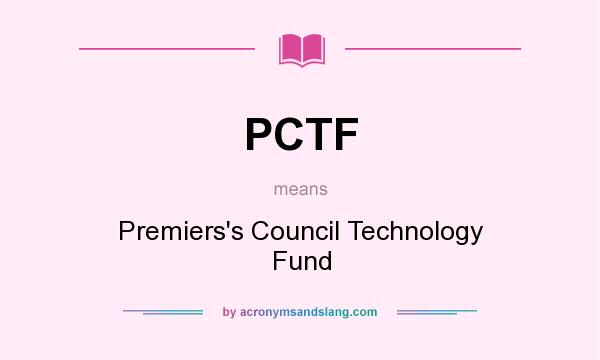 What does PCTF mean? It stands for Premiers`s Council Technology Fund