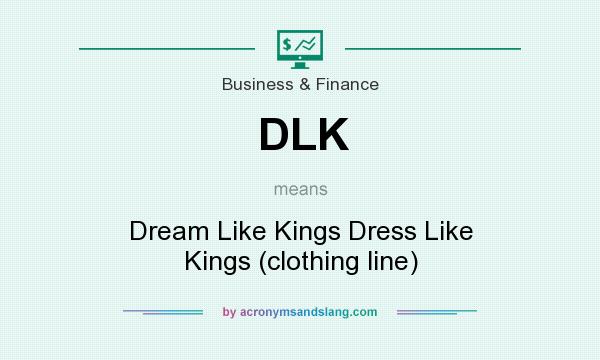 What does DLK mean? It stands for Dream Like Kings Dress Like Kings (clothing line)
