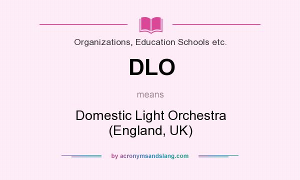 What does DLO mean? It stands for Domestic Light Orchestra (England, UK)