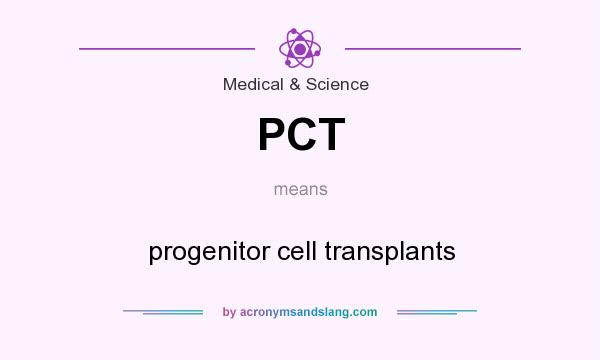 What does PCT mean? It stands for progenitor cell transplants