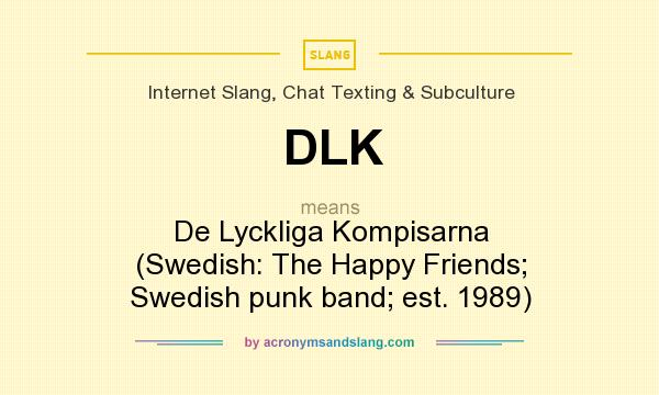 What does DLK mean? It stands for De Lyckliga Kompisarna (Swedish: The Happy Friends; Swedish punk band; est. 1989)