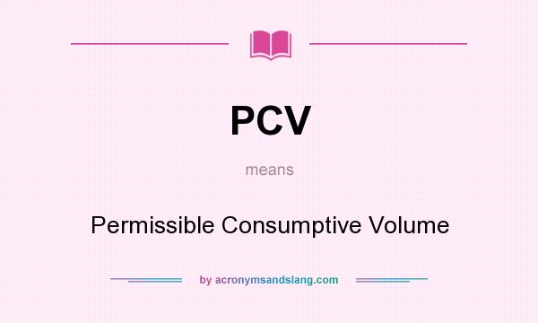 What does PCV mean? It stands for Permissible Consumptive Volume
