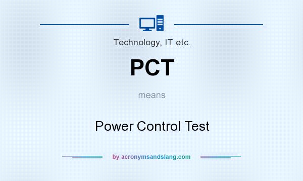 What does PCT mean? It stands for Power Control Test