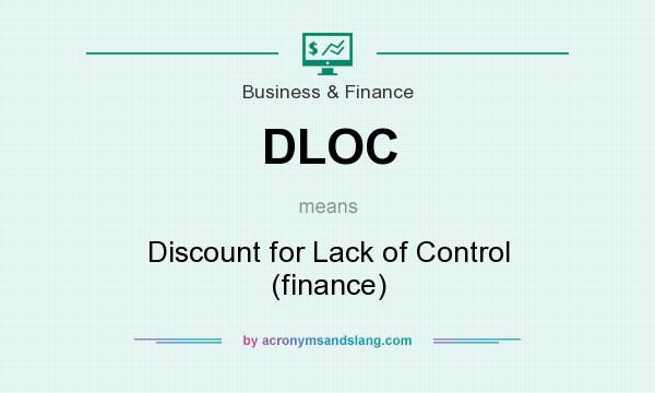 What does DLOC mean? It stands for Discount for Lack of Control (finance)