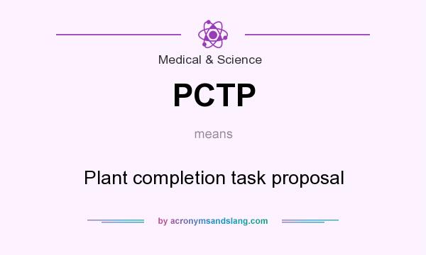 What does PCTP mean? It stands for Plant completion task proposal