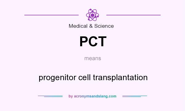 What does PCT mean? It stands for progenitor cell transplantation