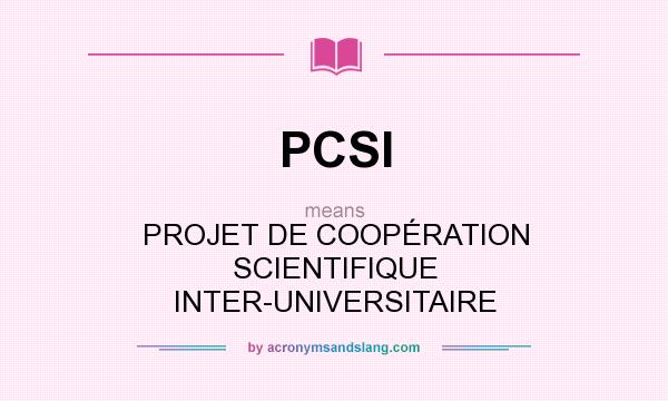 What does PCSI mean? It stands for PROJET DE COOPÉRATION SCIENTIFIQUE INTER-UNIVERSITAIRE