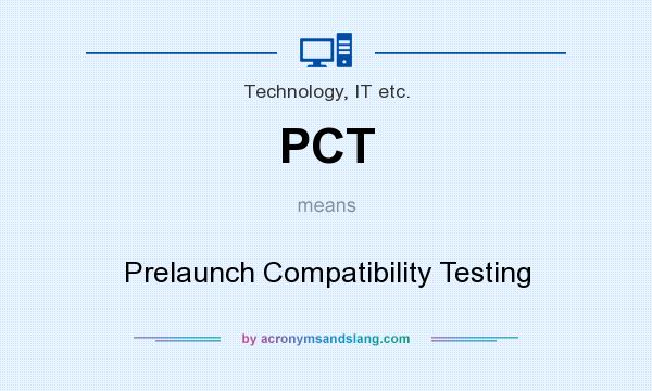 What does PCT mean? It stands for Prelaunch Compatibility Testing