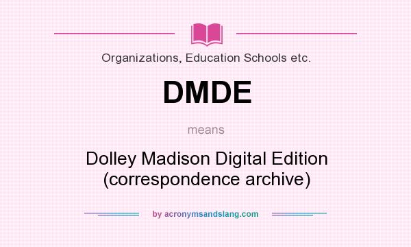 What does DMDE mean? It stands for Dolley Madison Digital Edition (correspondence archive)