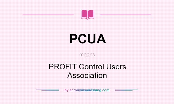 What does PCUA mean? It stands for PROFIT Control Users Association