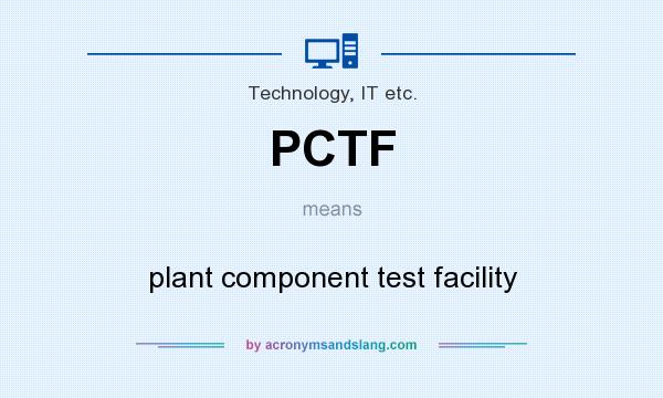 What does PCTF mean? It stands for plant component test facility