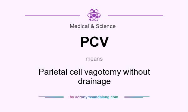 What does PCV mean? It stands for Parietal cell vagotomy without drainage