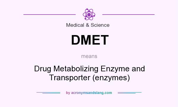 What does DMET mean? It stands for Drug Metabolizing Enzyme and Transporter (enzymes)