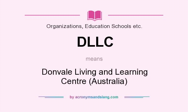 What does DLLC mean? It stands for Donvale Living and Learning Centre (Australia)