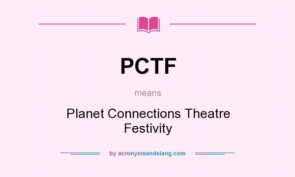 What does PCTF mean? It stands for Planet Connections Theatre Festivity
