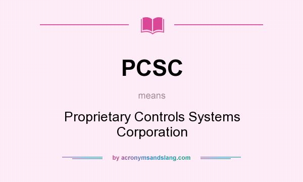 What does PCSC mean? It stands for Proprietary Controls Systems Corporation