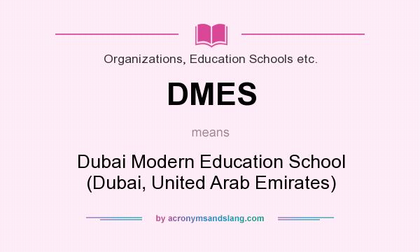What does DMES mean? It stands for Dubai Modern Education School (Dubai, United Arab Emirates)