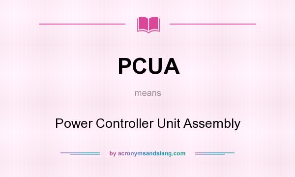 What does PCUA mean? It stands for Power Controller Unit Assembly