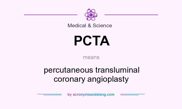 What does PCTA mean? It stands for percutaneous transluminal coronary angioplasty