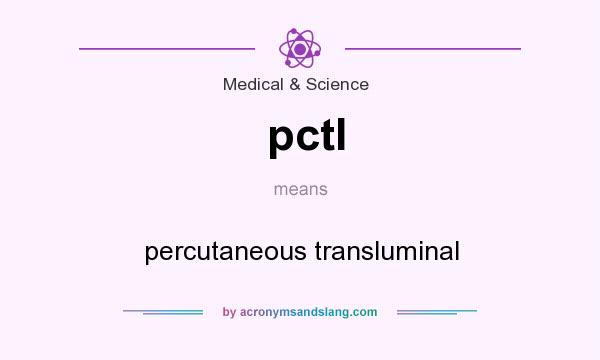 What does pctl mean? It stands for percutaneous transluminal