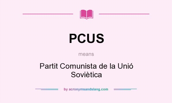 What does PCUS mean? It stands for Partit Comunista de la Unió Soviètica