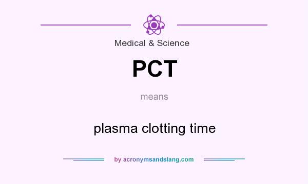 What does PCT mean? It stands for plasma clotting time