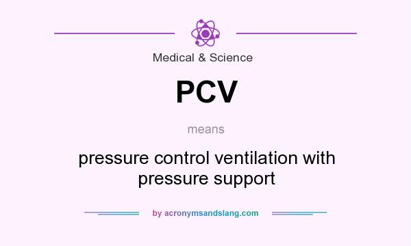 What does PCV mean? It stands for pressure control ventilation with pressure support