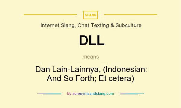 What does DLL mean? It stands for Dan Lain-Lainnya, (Indonesian: And So Forth; Et cetera)