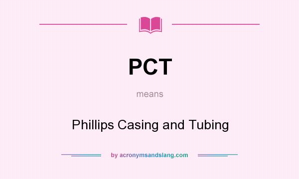 What does PCT mean? It stands for Phillips Casing and Tubing