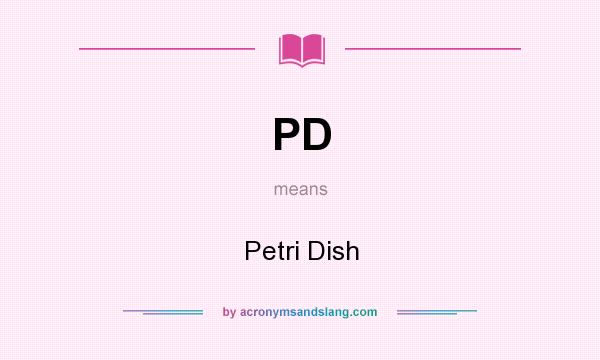 What does PD mean? It stands for Petri Dish