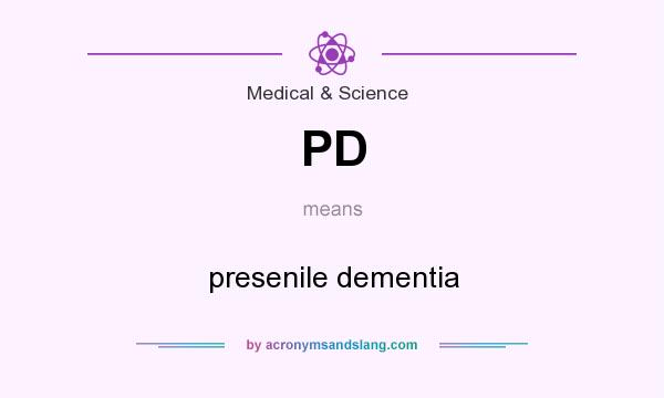 What does PD mean? It stands for presenile dementia