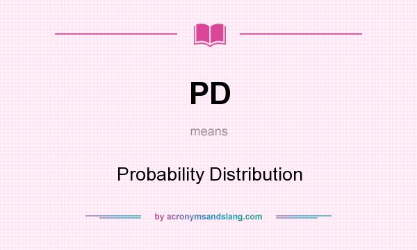 What does PD mean? It stands for Probability Distribution