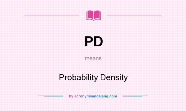 What does PD mean? It stands for Probability Density