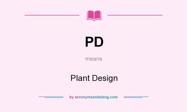 What does PD mean? It stands for Plant Design