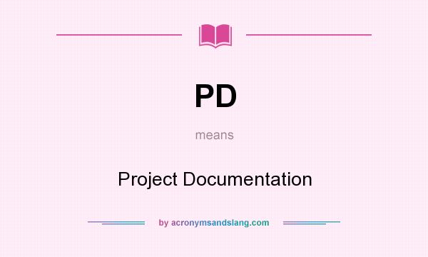 What does PD mean? It stands for Project Documentation