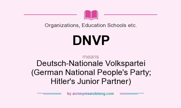 What does DNVP mean? It stands for Deutsch-Nationale Volkspartei (German National People`s Party; Hitler`s Junior Partner)